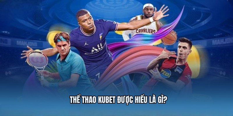 Thể Thao KUBET – Hòa Chung Nhịp Đập Cùng Các Trận Đấu 